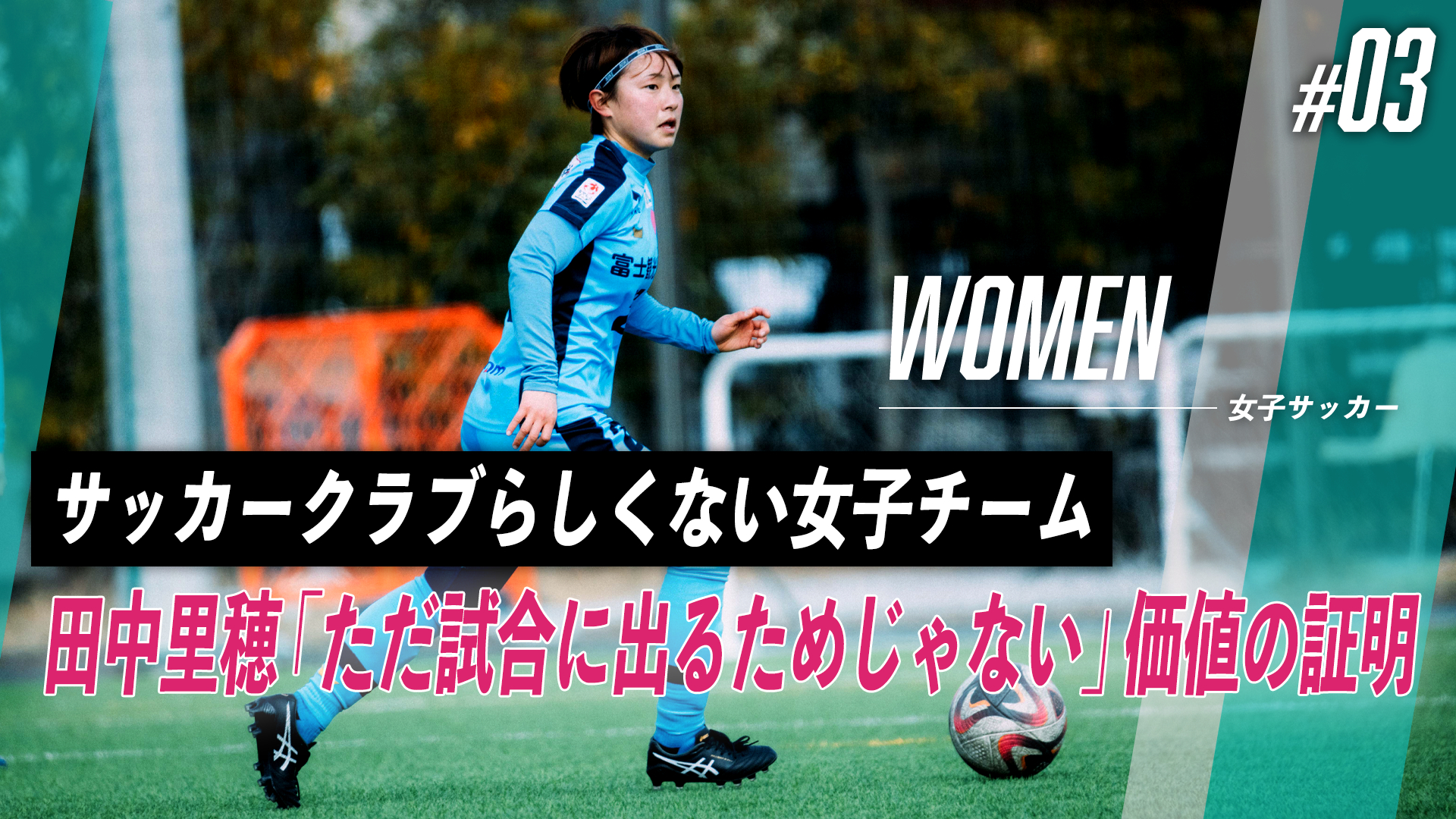 田中里穂「ただ試合に出るためじゃない」価値の証明｜サッカークラブらしくない女子チーム