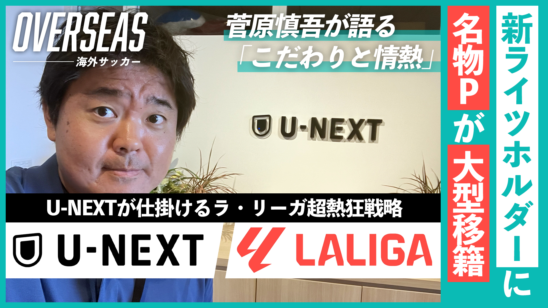 新ライツホルダー「U-NEXT」に “名物プロデューサー”が大型移籍！菅原慎吾が語る「こだわりと情熱」｜U-NEXTが仕掛けるラ・リーガ超熱狂戦略